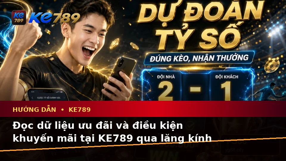 Hướng Dẫn KE789: Xây Dựng Danh Sách Kiểm Tra Bảo Mật Từ Dữ Liệu Ưu Đãi Trước Khi Dùng Khuyến Mãi Tại ke789pg.bet