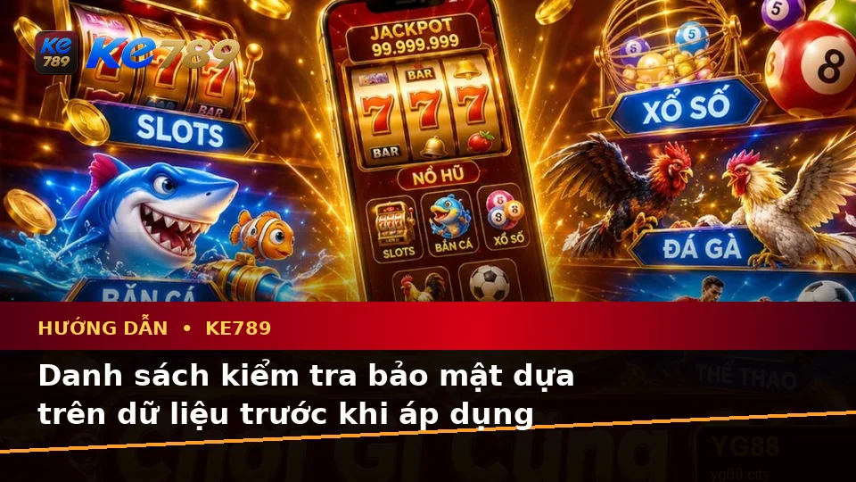 Hướng Dẫn KE789: Xây Dựng Danh Sách Kiểm Tra Bảo Mật Từ Dữ Liệu Ưu Đãi Trước Khi Dùng Khuyến Mãi Tại ke789pg.bet