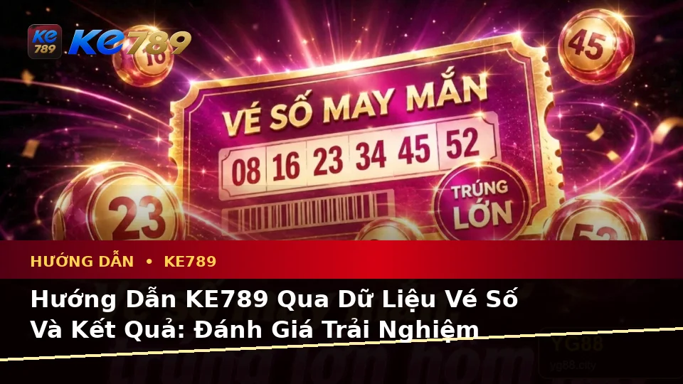 Hướng Dẫn KE789 Qua Dữ Liệu Vé Số Và Kết Quả: Đánh Giá Trải Nghiệm Điện Thoại Tại ke789pg.bet