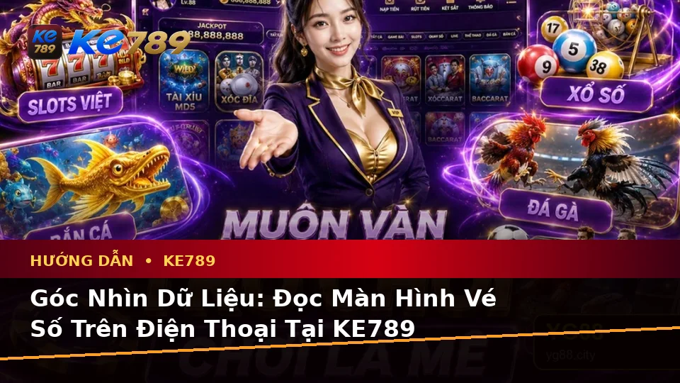 Hướng Dẫn KE789 Qua Dữ Liệu Vé Số Và Kết Quả: Đánh Giá Trải Nghiệm Điện Thoại Tại ke789pg.bet