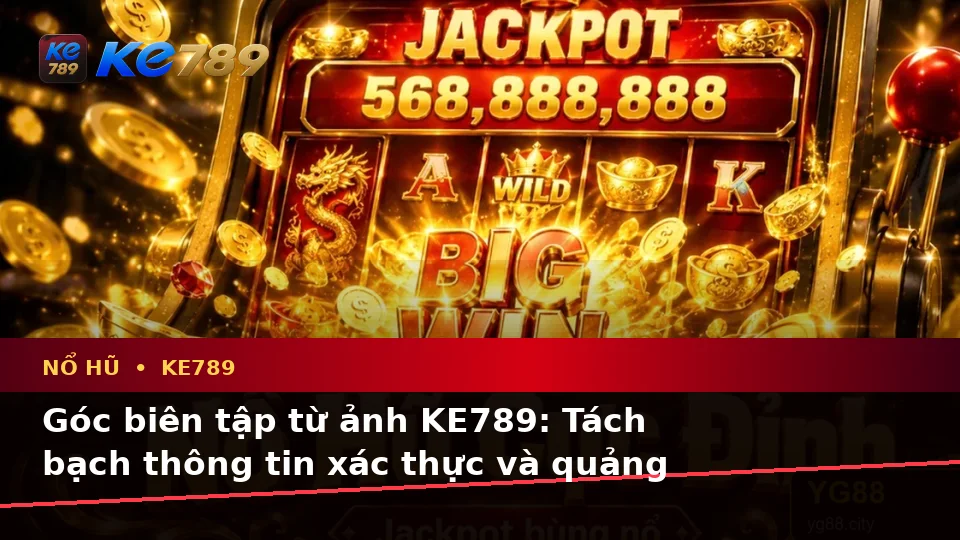 Nổ Hũ KE789 Qua Góc Nhìn Dữ Liệu: Phân Biệt Thông Tin Xác Thực, Quảng Cáo Và Kỳ Vọng Thực Tế Về Slot, Jackpot – ke789pg.bet