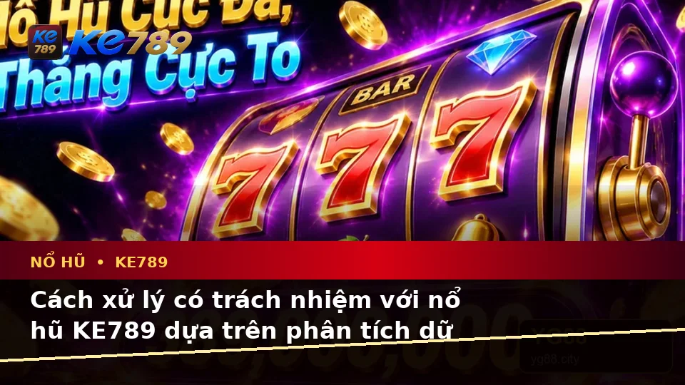 Nổ Hũ KE789 Tại ke789pg.bet: Nhận Diện Lỗi Phổ Biến Và Xử Lý Có Trách Nhiệm Qua Dữ Liệu Slot, Jackpot