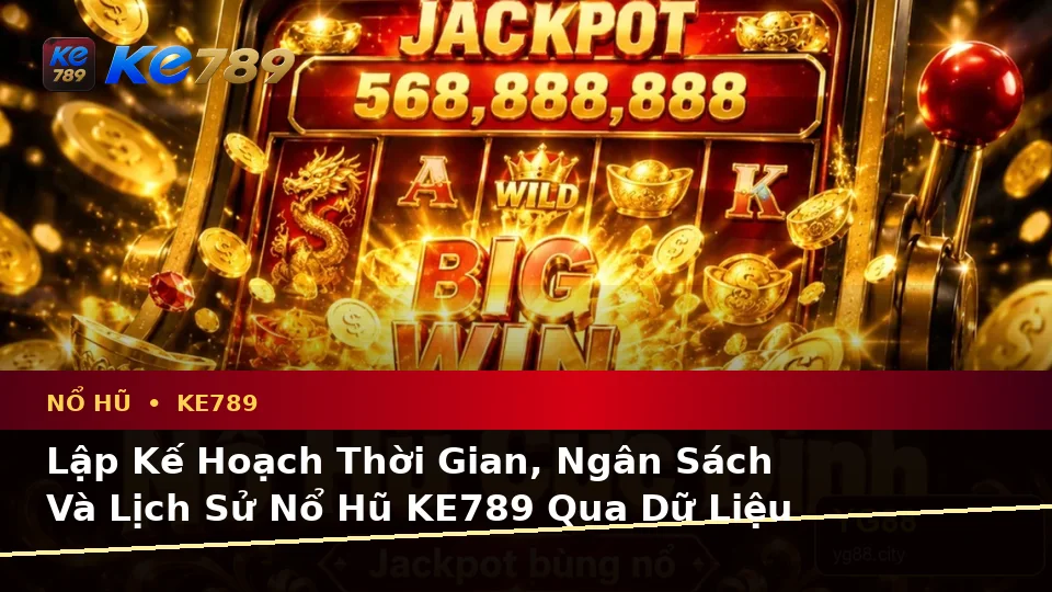 Lập Kế Hoạch Thời Gian, Ngân Sách Và Lịch Sử Nổ Hũ KE789 Qua Dữ Liệu Tại ke789pg.bet