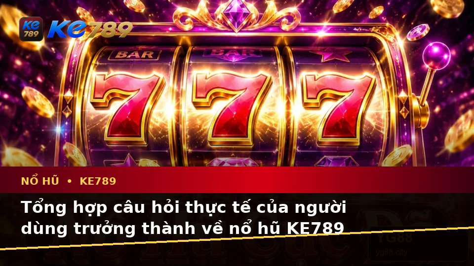Tổng Hợp Câu Hỏi Thực Tế Về Nổ Hũ KE789 Qua Góc Nhìn Dữ Liệu: Slot, Jackpot Và Kiểm Soát Ngân Sách – ke789pg.bet
