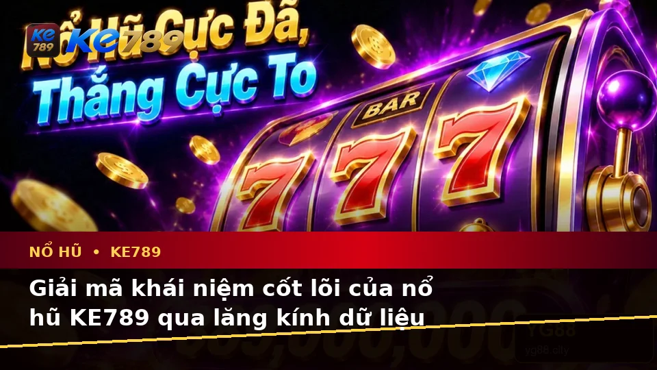 Nổ Hũ KE789 Qua Góc Nhìn Dữ Liệu: Giải Mã Thuật Ngữ Slot, Jackpot Và Kiểm Soát Ngân Sách Tại ke789pg.bet