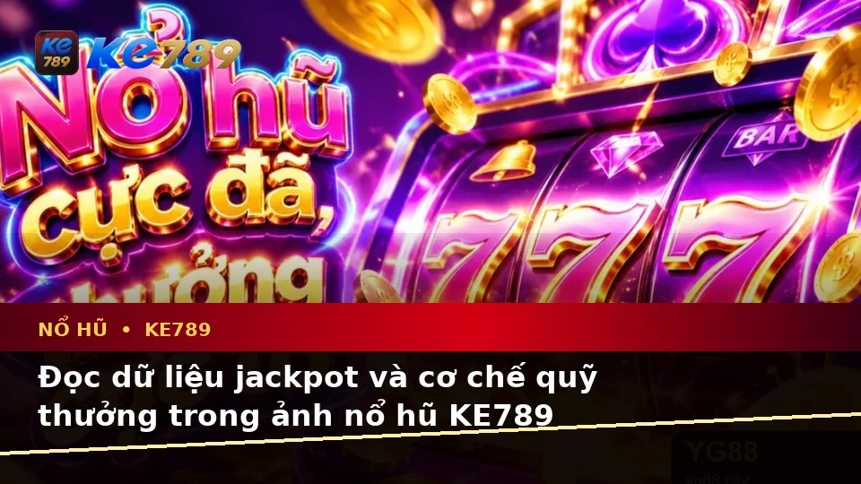 Nổ Hũ KE789 Qua Góc Nhìn Dữ Liệu: Giải Mã Thuật Ngữ Slot, Jackpot Và Kiểm Soát Ngân Sách Tại ke789pg.bet