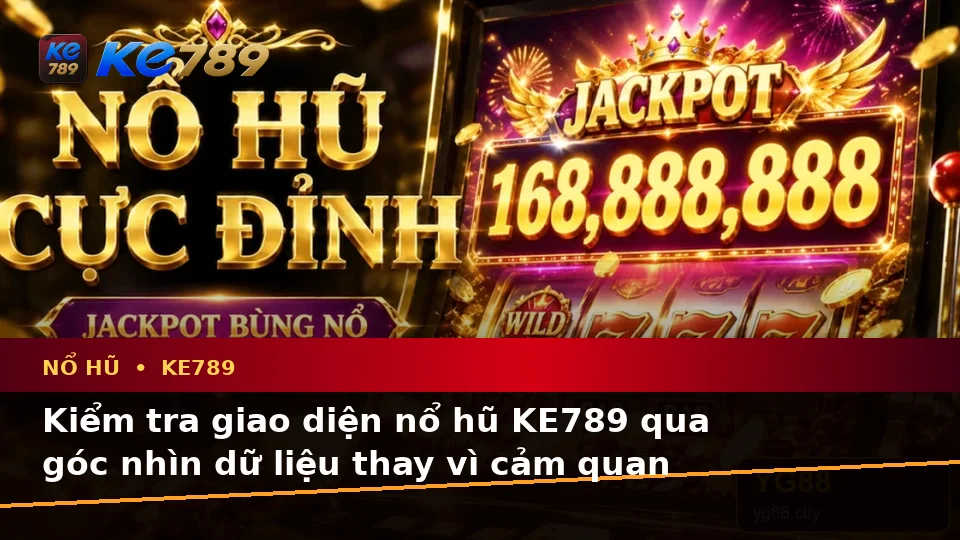 Nổ Hũ KE789 Qua Ảnh Đại Diện: Hướng Dẫn Người Mới Kiểm Tra Giao Diện Và Dữ Liệu Slot, Jackpot Tại ke789pg.bet