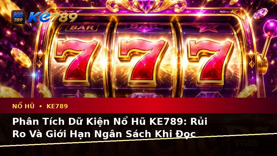 Phân Tích Dữ Kiện Nổ Hũ KE789: Rủi Ro Và Giới Hạn Ngân Sách Khi Đọc Slot, Jackpot – ke789pg.bet