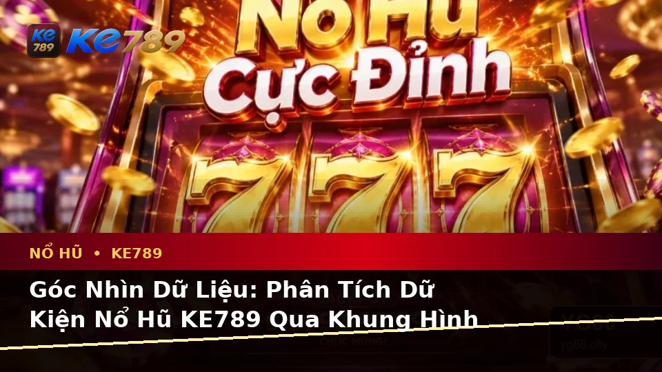 Phân Tích Dữ Kiện Nổ Hũ KE789: Rủi Ro Và Giới Hạn Ngân Sách Khi Đọc Slot, Jackpot – ke789pg.bet