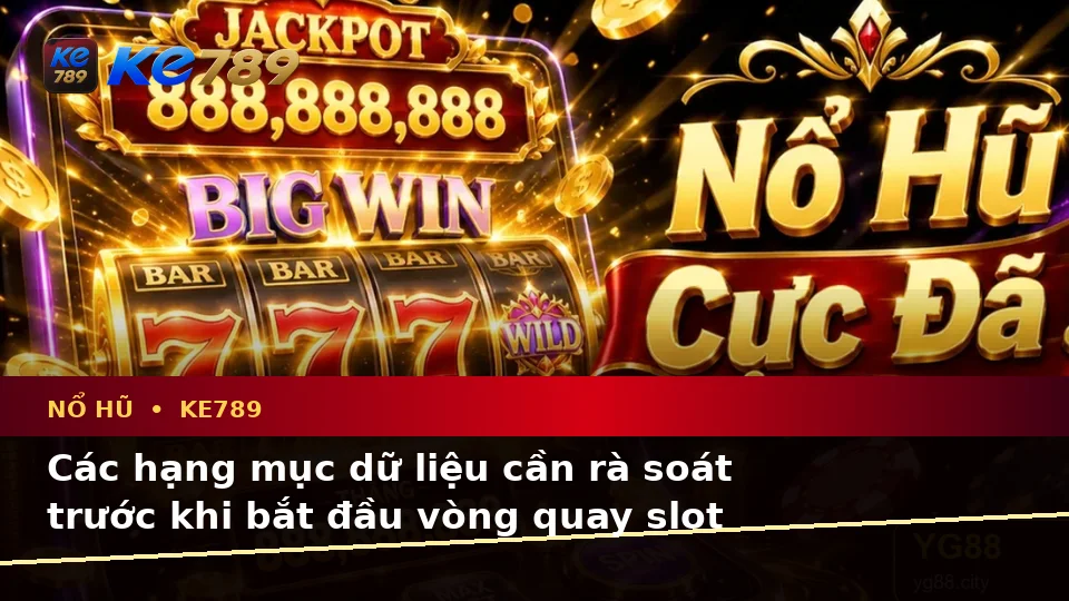 Danh Sách Kiểm Tra Bảo Mật Dữ Liệu Trước Khi Quay Nổ Hũ, Slot Và Jackpot Tại KE789 – ke789pg.bet