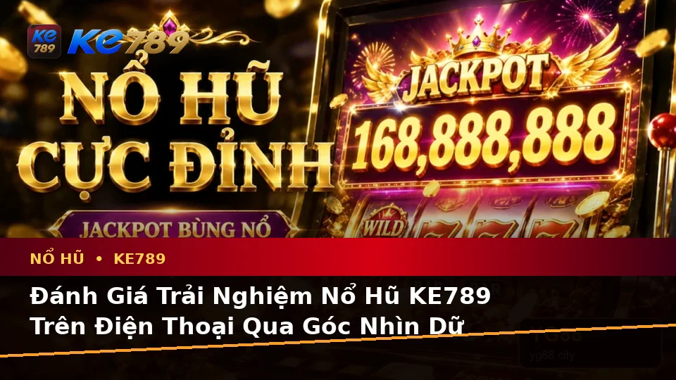 Đánh Giá Trải Nghiệm Nổ Hũ KE789 Trên Điện Thoại Qua Góc Nhìn Dữ Liệu Slot Và Jackpot – ke789pg.bet