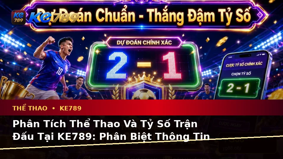 Phân Tích Thể Thao Và Tỷ Số Trận Đấu Tại KE789: Phân Biệt Thông Tin Xác Thực, Quảng Cáo Và Kỳ Vọng Thực Tế Qua Dữ Liệu – ke789pg.bet