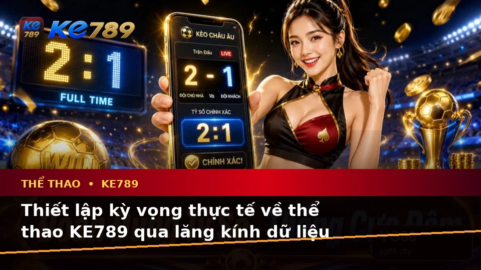 Phân Tích Thể Thao Và Tỷ Số Trận Đấu Tại KE789: Phân Biệt Thông Tin Xác Thực, Quảng Cáo Và Kỳ Vọng Thực Tế Qua Dữ Liệu – ke789pg.bet