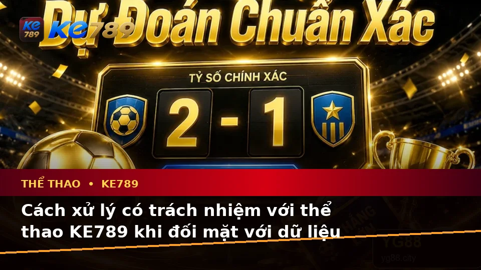 Thể Thao KE789 Tại ke789pg.bet: Nhận Diện Lỗi Phổ Biến Khi Phân Tích Tỷ Số Và Cách Xử Lý Có Trách Nhiệm Qua Dữ Liệu