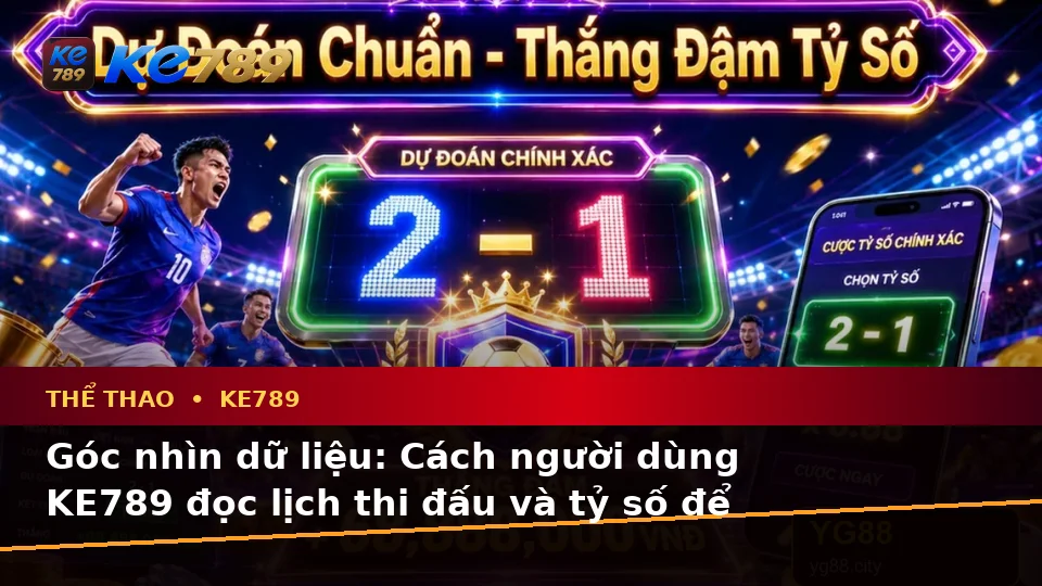 Thể Thao KE789 Tại ke789pg.bet: Tổng Hợp Câu Hỏi Thực Tế Của Người Dùng Trưởng Thành Về Phân Tích Dữ Liệu Trận Đấu