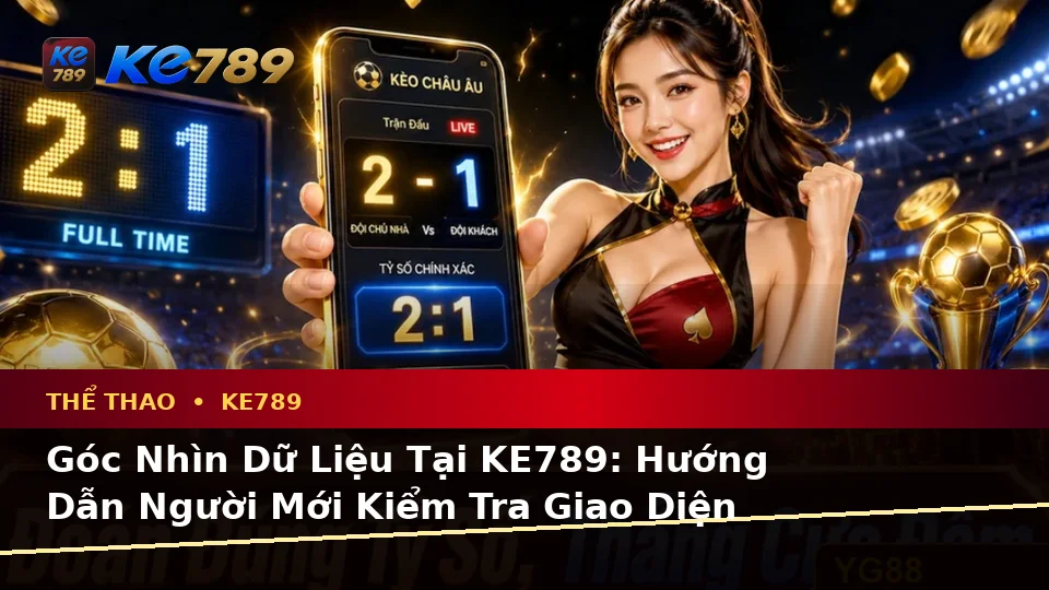 Góc Nhìn Dữ Liệu Tại KE789: Hướng Dẫn Người Mới Kiểm Tra Giao Diện Thể Thao Và Tỷ Số Trận Đấu Trên ke789pg.bet
