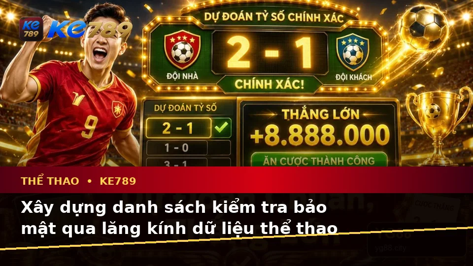 Thể Thao KE789: Xây Dựng Danh Sách Kiểm Tra Bảo Mật Dựa Trên Dữ Liệu Trận Đấu Tại ke789pg.bet