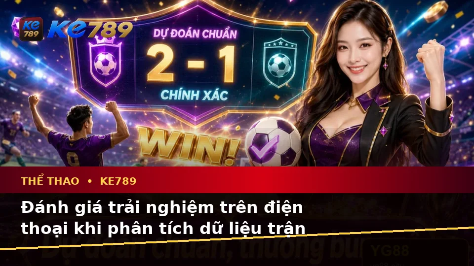 Thể Thao KE789: Đánh Giá Trải Nghiệm Phân Tích Dữ Liệu Trận Đấu Trên Điện Thoại – ke789pg.bet