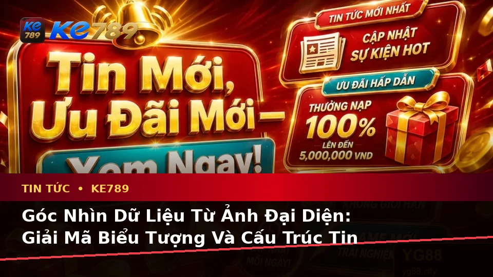 Đọc Dữ Liệu Tin Tức KE789 Qua Ảnh Đại Diện: Giải Mã Biểu Tượng, Tính Năng Và Quy Trình Khuyến Mãi Tại ke789pg.bet