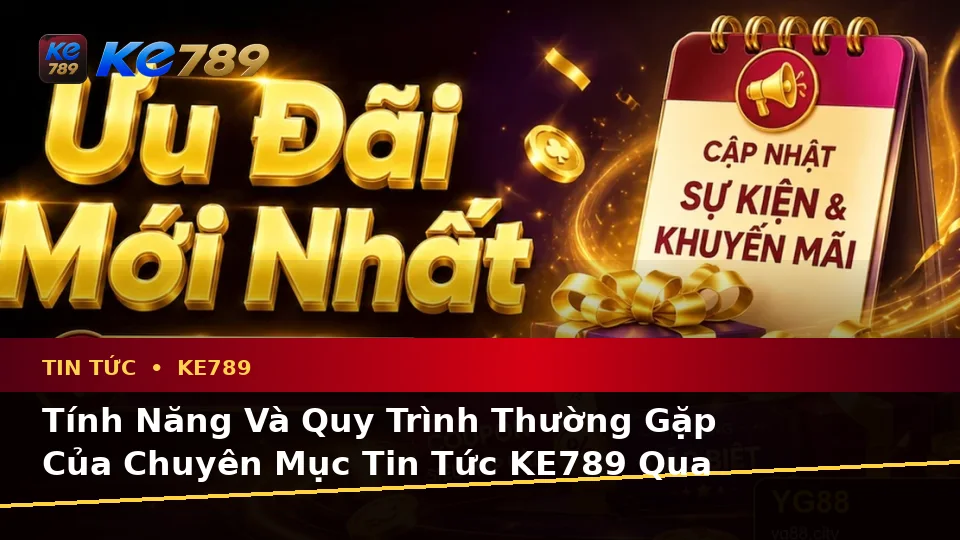 Đọc Dữ Liệu Tin Tức KE789 Qua Ảnh Đại Diện: Giải Mã Biểu Tượng, Tính Năng Và Quy Trình Khuyến Mãi Tại ke789pg.bet