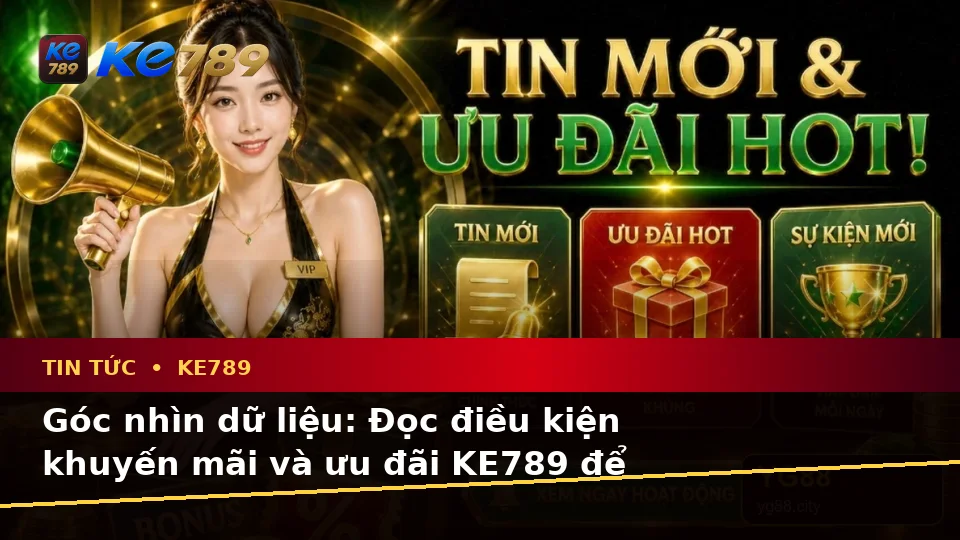 Tổng Hợp Câu Hỏi Thực Tế Về Tin Tức KE789 Qua Góc Nhìn Dữ Liệu: Ưu Đãi, Điều Kiện Khuyến Mãi Và Cập Nhật Tại ke789pg.bet
