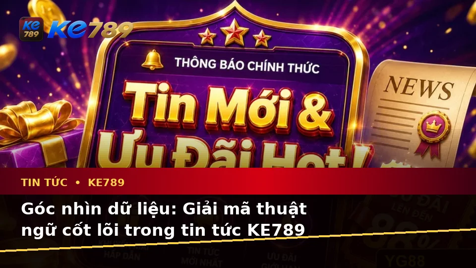 Góc Nhìn Dữ Liệu Về Tin Tức, Ưu Đãi Và Điều Kiện Khuyến Mãi Tại KE789 Trên ke789pg.bet