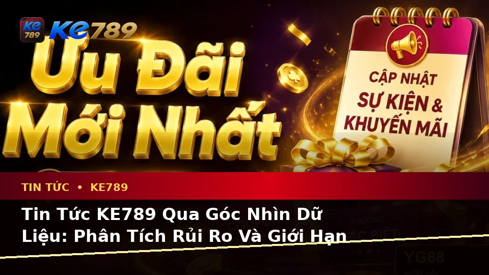 Tin Tức KE789 Qua Góc Nhìn Dữ Liệu: Phân Tích Rủi Ro Và Giới Hạn Ngân Sách Khi Đọc Khuyến Mãi Tại ke789pg.bet