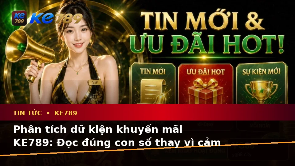 Tin Tức KE789 Qua Góc Nhìn Dữ Liệu: Phân Tích Rủi Ro Và Giới Hạn Ngân Sách Khi Đọc Khuyến Mãi Tại ke789pg.bet