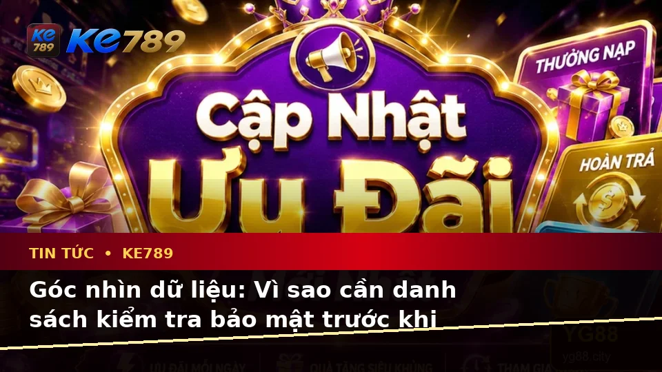 Tin Tức KE789 Tại ke789pg.bet: Xây Dựng Danh Sách Kiểm Tra Bảo Mật Trước Khi Sử Dụng Tin Ưu Đãi Qua Góc Nhìn Dữ Liệu