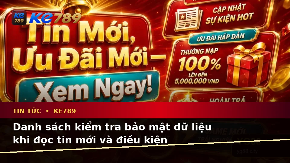 Tin Tức KE789 Tại ke789pg.bet: Xây Dựng Danh Sách Kiểm Tra Bảo Mật Trước Khi Sử Dụng Tin Ưu Đãi Qua Góc Nhìn Dữ Liệu