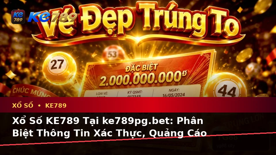 Xổ Số KE789 Tại ke789pg.bet: Phân Biệt Thông Tin Xác Thực, Quảng Cáo Và Kỳ Vọng Thực Tế Qua Góc Nhìn Dữ Liệu