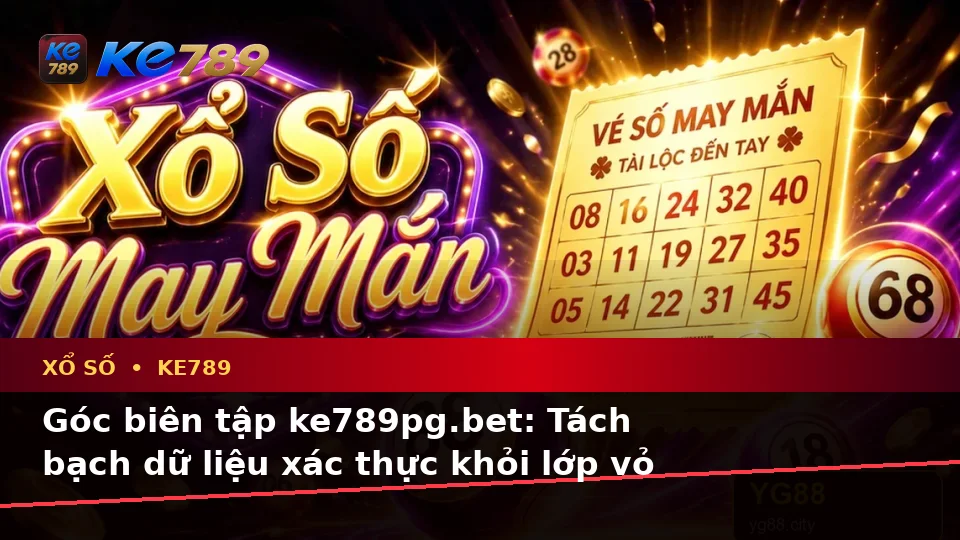 Xổ Số KE789 Tại ke789pg.bet: Phân Biệt Thông Tin Xác Thực, Quảng Cáo Và Kỳ Vọng Thực Tế Qua Góc Nhìn Dữ Liệu
