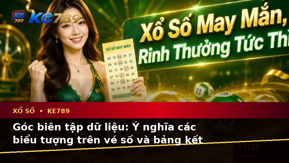 Xổ Số KE789 Tại ke789pg.bet: Giải Mã Biểu Tượng Vé Số, Kết Quả Và Quy Trình Kiểm Tra Qua Góc Nhìn Dữ Liệu