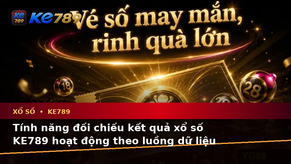Xổ Số KE789 Tại ke789pg.bet: Giải Mã Biểu Tượng Vé Số, Kết Quả Và Quy Trình Kiểm Tra Qua Góc Nhìn Dữ Liệu