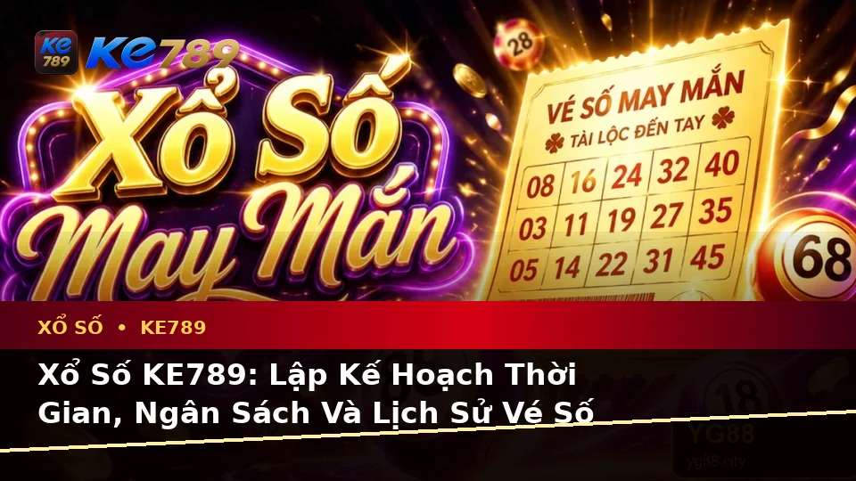 Xổ Số KE789: Lập Kế Hoạch Thời Gian, Ngân Sách Và Lịch Sử Vé Số Qua Góc Nhìn Dữ Liệu Tại ke789pg.bet