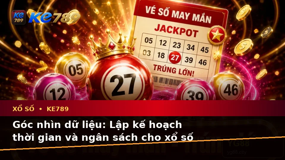Xổ Số KE789: Lập Kế Hoạch Thời Gian, Ngân Sách Và Lịch Sử Vé Số Qua Góc Nhìn Dữ Liệu Tại ke789pg.bet