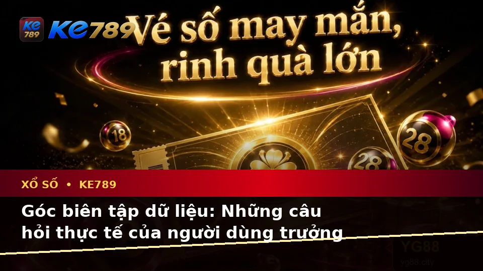 Xổ Số KE789 Qua Góc Nhìn Dữ Liệu: Tổng Hợp Câu Hỏi Thực Tế Về Vé Số, Kết Quả Và Cách Kiểm Tra Tại ke789pg.bet