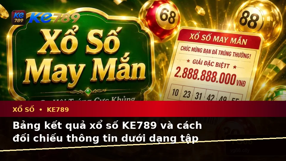 Xổ Số KE789 Tại ke789pg.bet: Giải Thích Khái Niệm Và Thuật Ngữ Cốt Lõi Qua Góc Nhìn Dữ Liệu Khi Kiểm Tra Vé Số