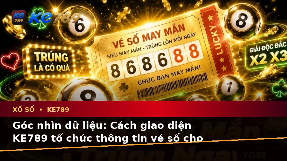 Xổ Số KE789: Kiểm Tra Giao Diện Và Đọc Dữ Liệu Kết Quả Từ Ảnh Vé Số – ke789pg.bet