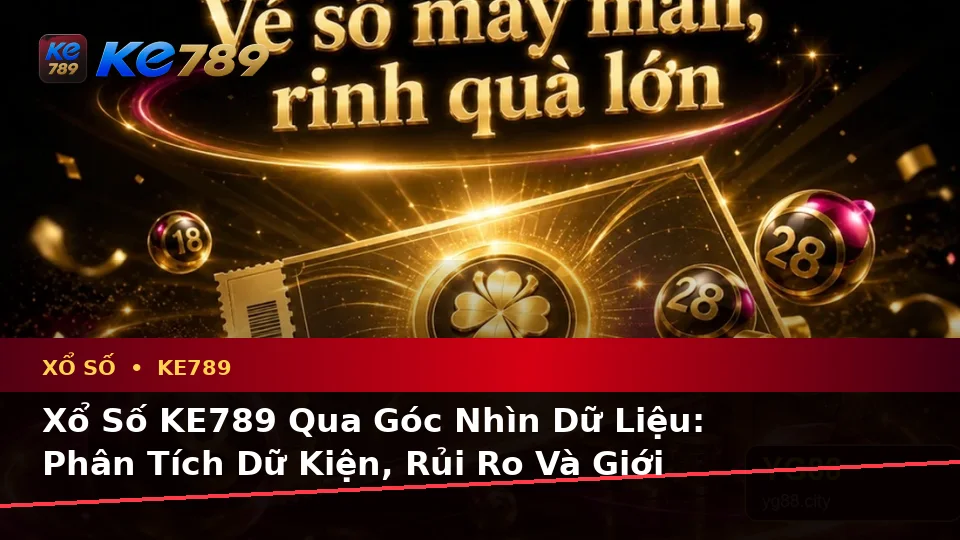 Xổ Số KE789 Qua Góc Nhìn Dữ Liệu: Phân Tích Dữ Kiện, Rủi Ro Và Giới Hạn Ngân Sách Tại ke789pg.bet