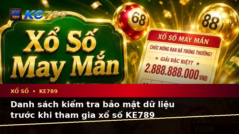Xổ Số KE789 Tại ke789pg.bet: Xây Dựng Danh Sách Kiểm Tra Bảo Mật Từ Góc Nhìn Dữ Liệu Vé Số Và Kết Quả