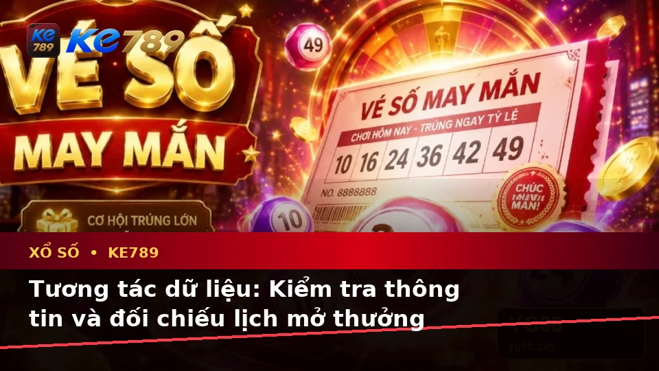 Xổ Số KE789 Trên ke789pg.bet: Đánh Giá Trải Nghiệm Điện Thoại Qua Góc Nhìn Dữ Liệu Vé Số Và Kết Quả