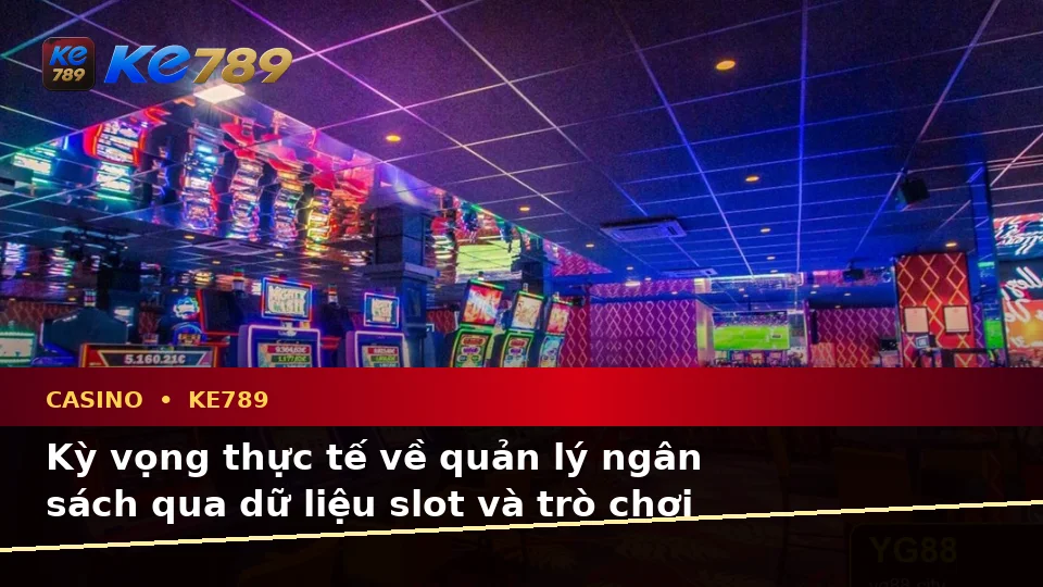 Casino KE789 Tại ke789pg.bet: Phân Biệt Thông Tin Xác Thực, Quảng Cáo Và Kỳ Vọng Thực Tế Qua Dữ Liệu