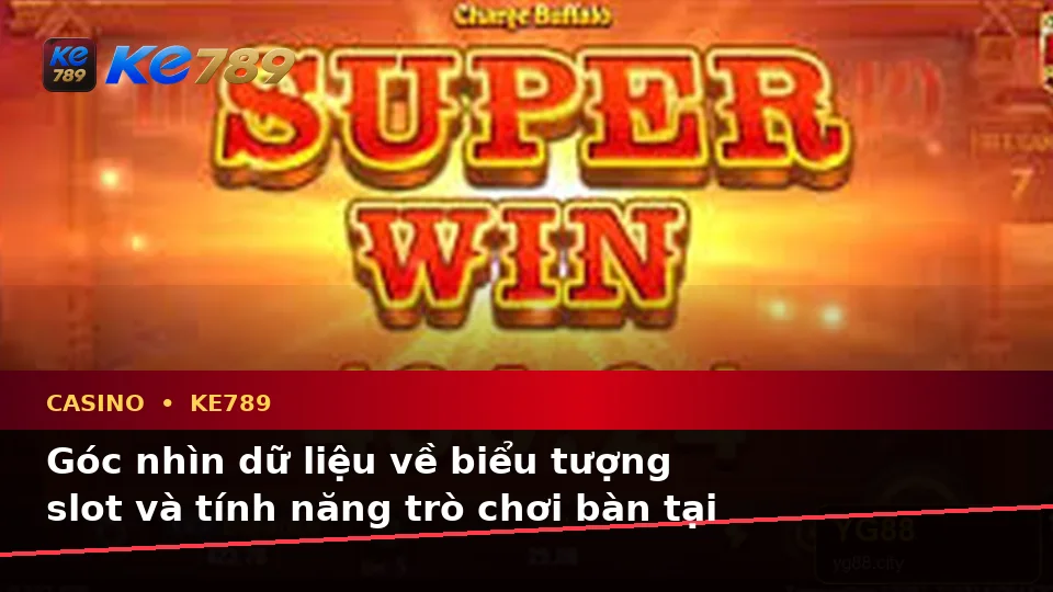 Casino KE789 Qua Góc Nhìn Dữ Liệu: Giải Mã Biểu Tượng, Tính Năng Và Quy Trình Tại ke789pg.bet