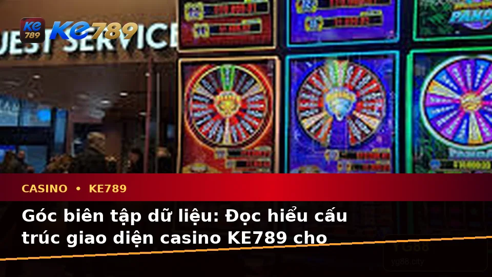 Casino KE789 Tại ke789pg.bet: Hướng Dẫn Người Mới Kiểm Tra Giao Diện Và Thông Tin Qua Góc Nhìn Dữ Liệu