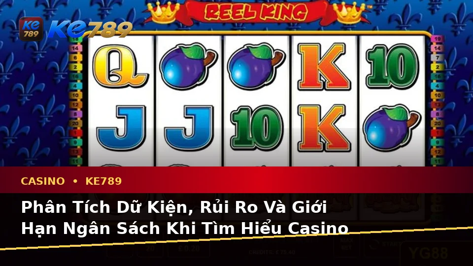 Phân Tích Dữ Kiện, Rủi Ro Và Giới Hạn Ngân Sách Khi Tìm Hiểu Casino KE789 Qua Góc Nhìn Dữ Liệu – ke789pg.bet
