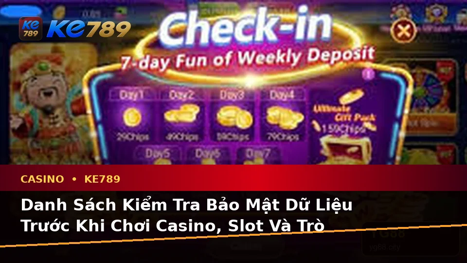 Danh Sách Kiểm Tra Bảo Mật Dữ Liệu Trước Khi Chơi Casino, Slot Và Trò Chơi Bàn Tại ke789pg.bet