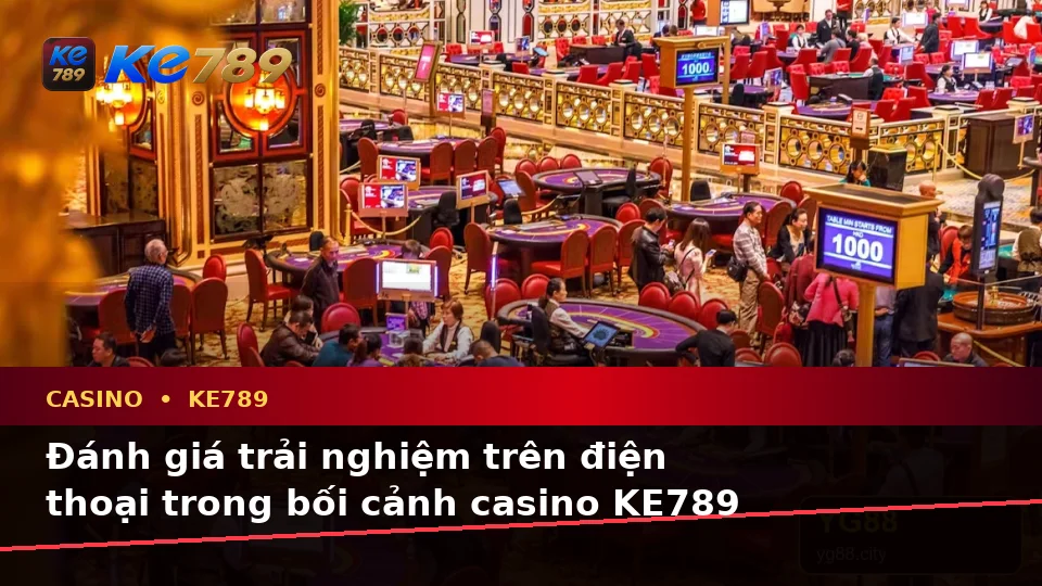 Đánh Giá Trải Nghiệm Casino KE789 Trên Điện Thoại Qua Góc Nhìn Dữ Liệu Tại ke789pg.bet