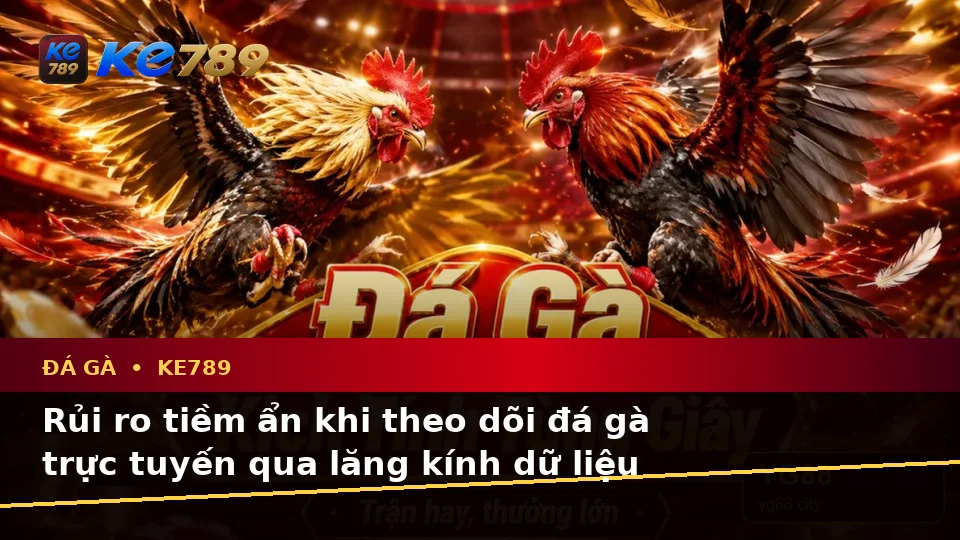 Đá Gà KE789 Qua Góc Nhìn Dữ Liệu: Phân Tích Rủi Ro Và Giới Hạn Ngân Sách Tại ke789pg.bet