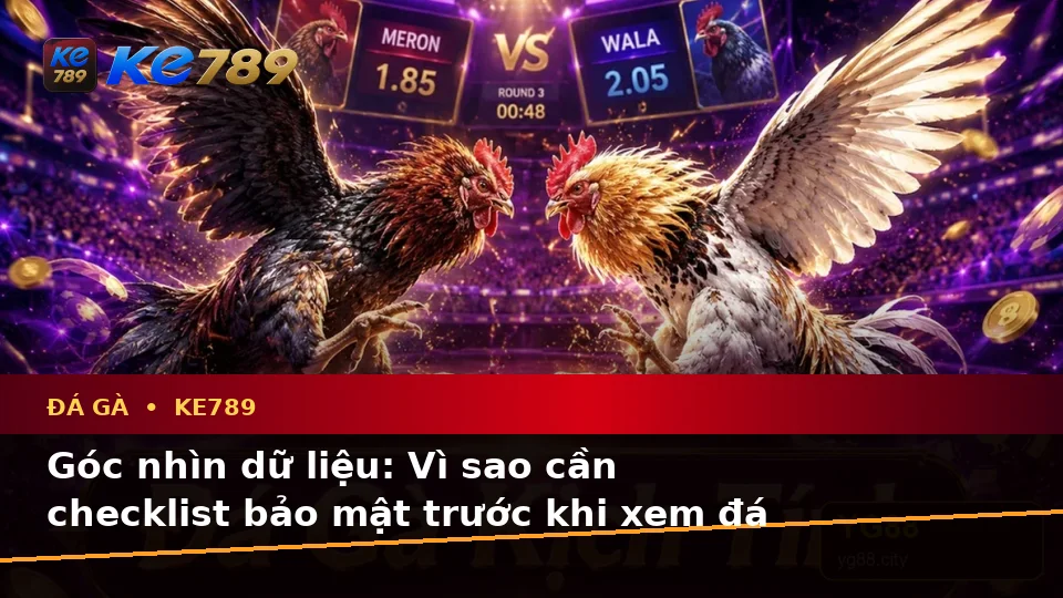 Đá Gà Trực Tuyến KE789 Tại ke789pg.bet: Xây Dựng Danh Sách Kiểm Tra Bảo Mật Qua Góc Nhìn Dữ Liệu Trước Khi Quản Lý Phiên Chơi
